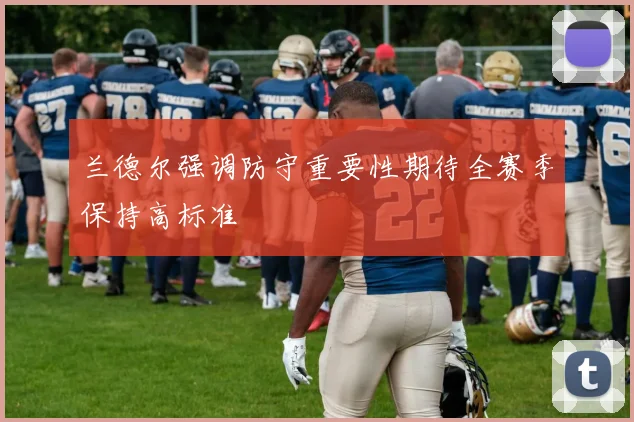 兰德尔强调防守重要性期待全赛季保持高标准